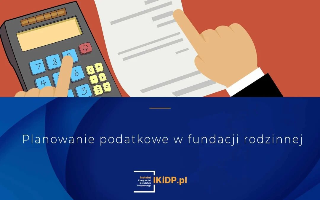 Planowanie podatkowe w fundacji rodzinnej – jak zoptymalizować koszty