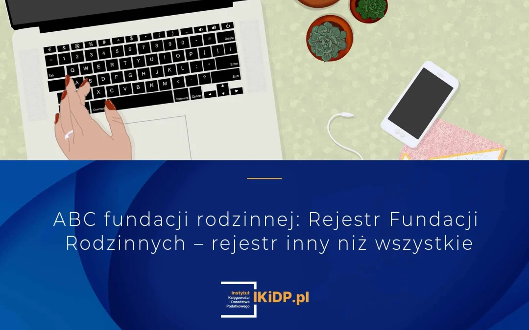 Dokumenty rejestracyjne fundacji rodzinnej w Sądzie Okręgowym w Piotrkowie Trybunalskim - unikalny system rejestru dla fundacji rodzinnych