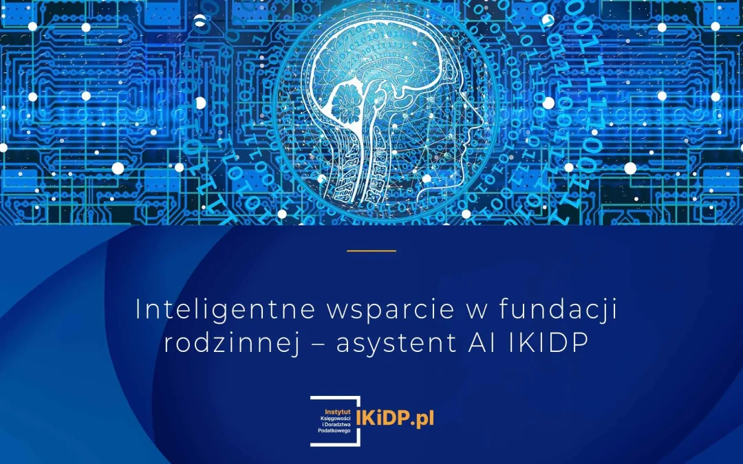 Jak asystent AI IKIDP wspiera proces zakładania fundacji rodzinnej