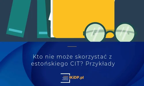 Lista wyłączeń z estońskiego CIT – sprawdź, czy dotyczy Twojej firmy