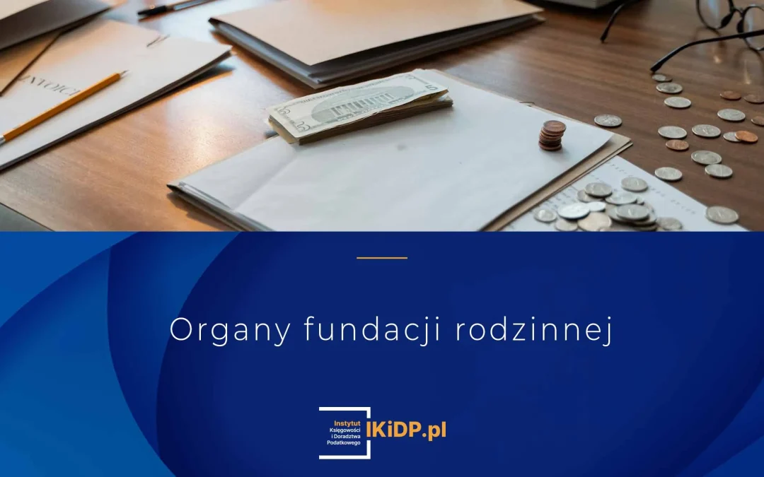 Struktura organów fundacji rodzinnej i ich obowiązki