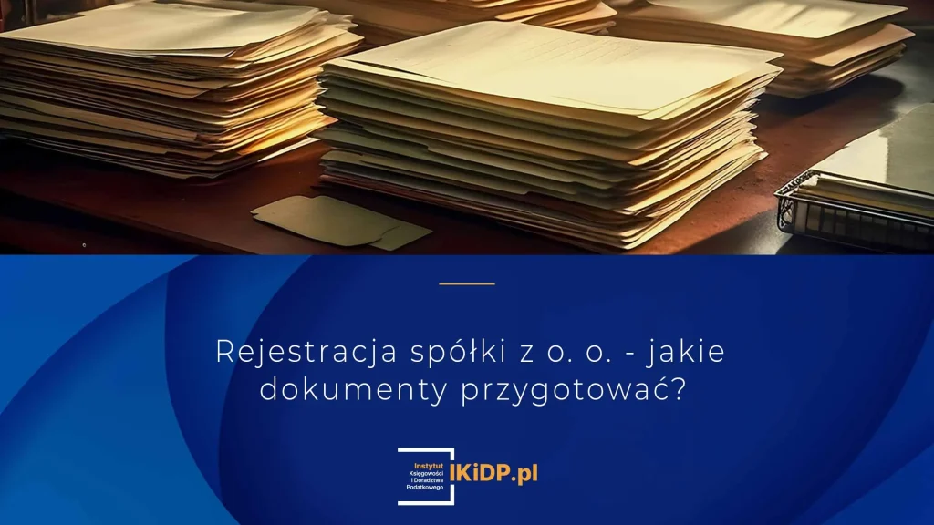 Jakie dokumenty przygotować przed rejestracją spółki z o.o.