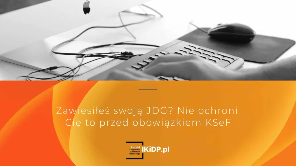 Zawiesiłeś swoją JDG? Nie ochroni Cię to przed obowiązkiem KSeF